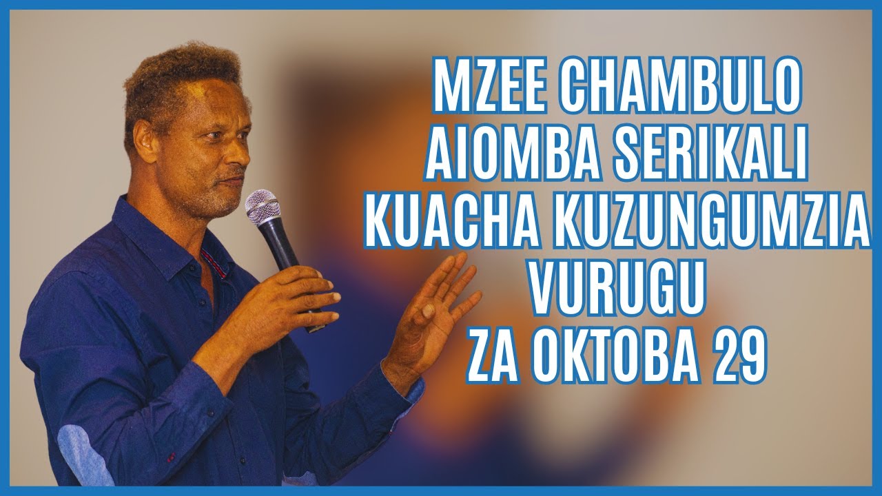Mzee Chambulo aiomba Serikali kuacha kuzungumzia vurugu za Oktoba 29