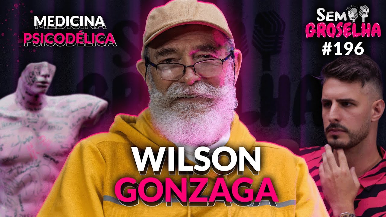 Wilson Gonzaga: Psicodélicos, Espiritualidade e Sentido da Vida - Sem Groselha Podcast #196