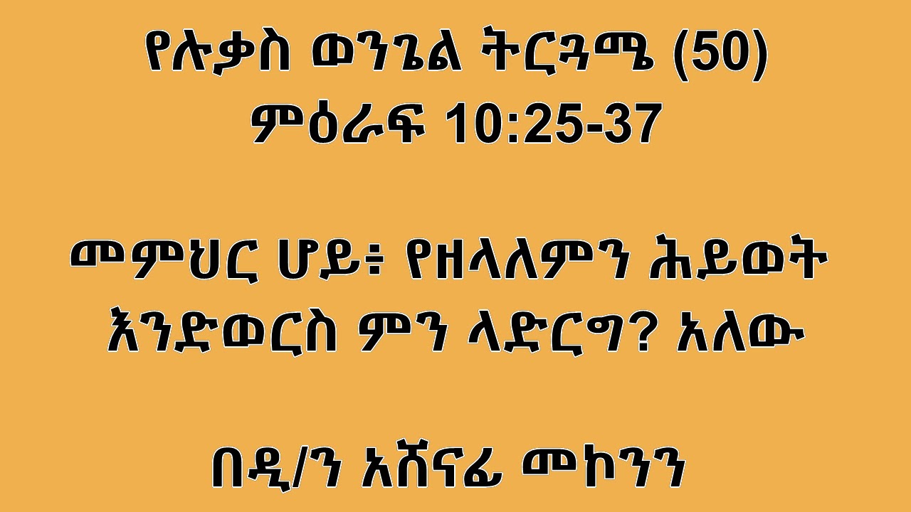 የሉቃስ ወንጌል ትርጓሜ 50 ሉቃስ 10:25-37 በዲ/ን አሸናፊ መኮንን Ye Lukas Wongel Terguame (50) Deacon Ashenafi Mekonnen