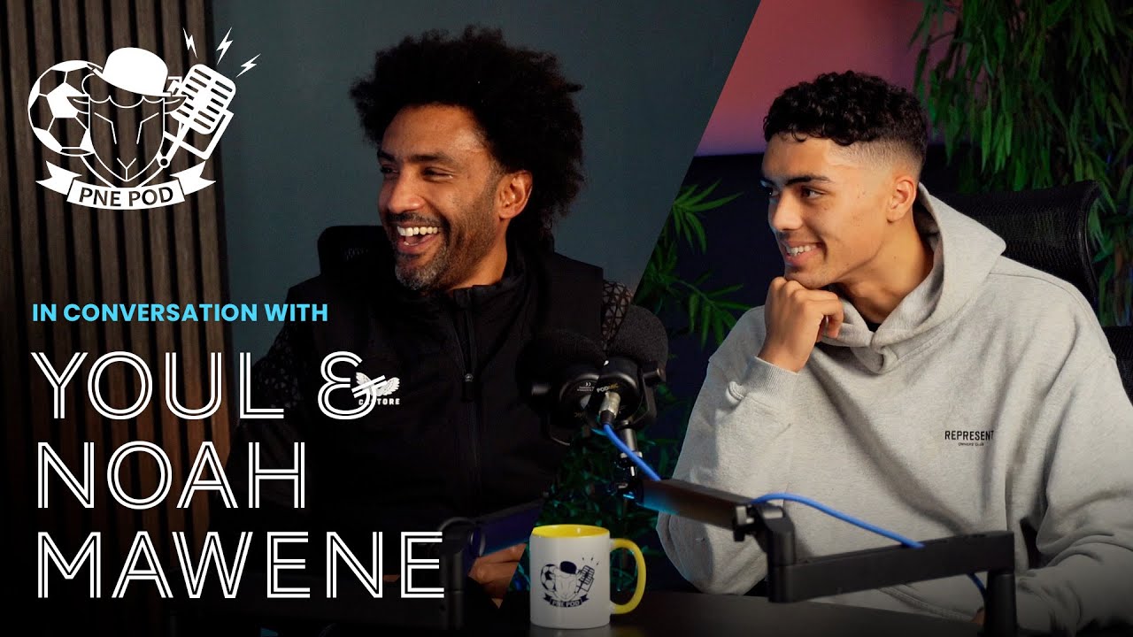 PNE Pod | Father And Son Youl & Noah Mawene Discuss Life At North End