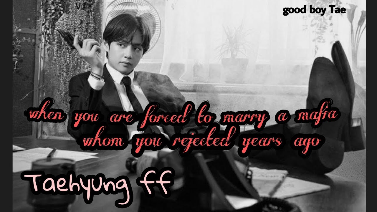 Taehyung ff// when you are forced to marry a mafia whom you rejected years ago [oneshot]