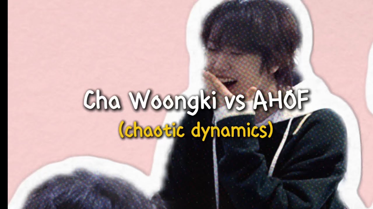 Cha Woongki vs AHOF, chaotic dynamics ✨ Happy Woongki Day ✨