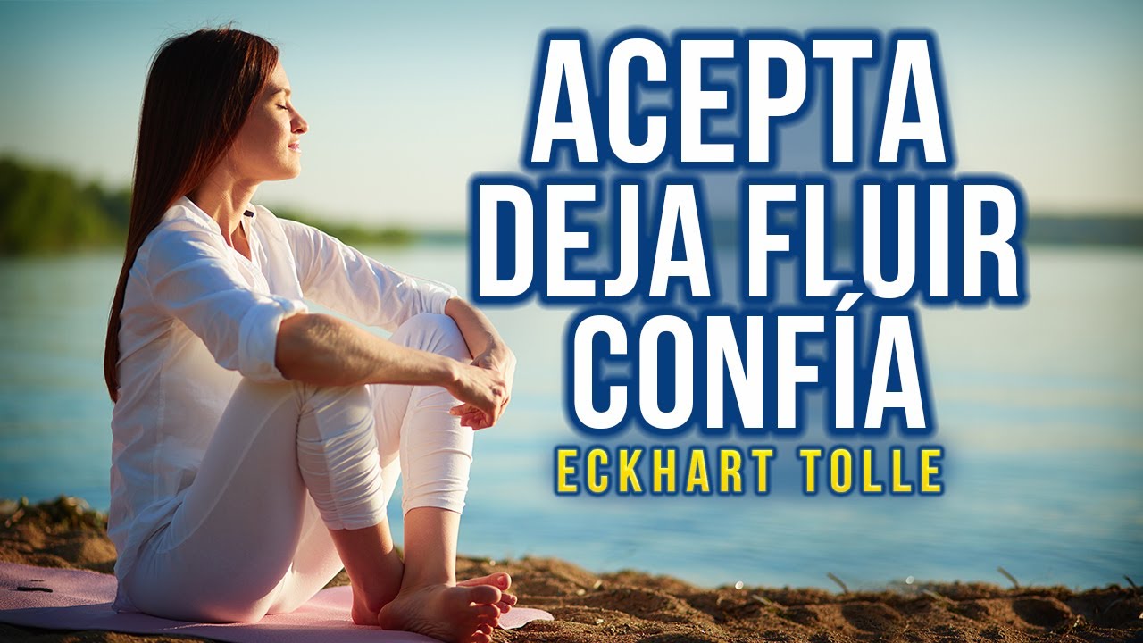 Acepta, deja fluir y confía  - Confiar lo cambia todo - Eckhart Tolle