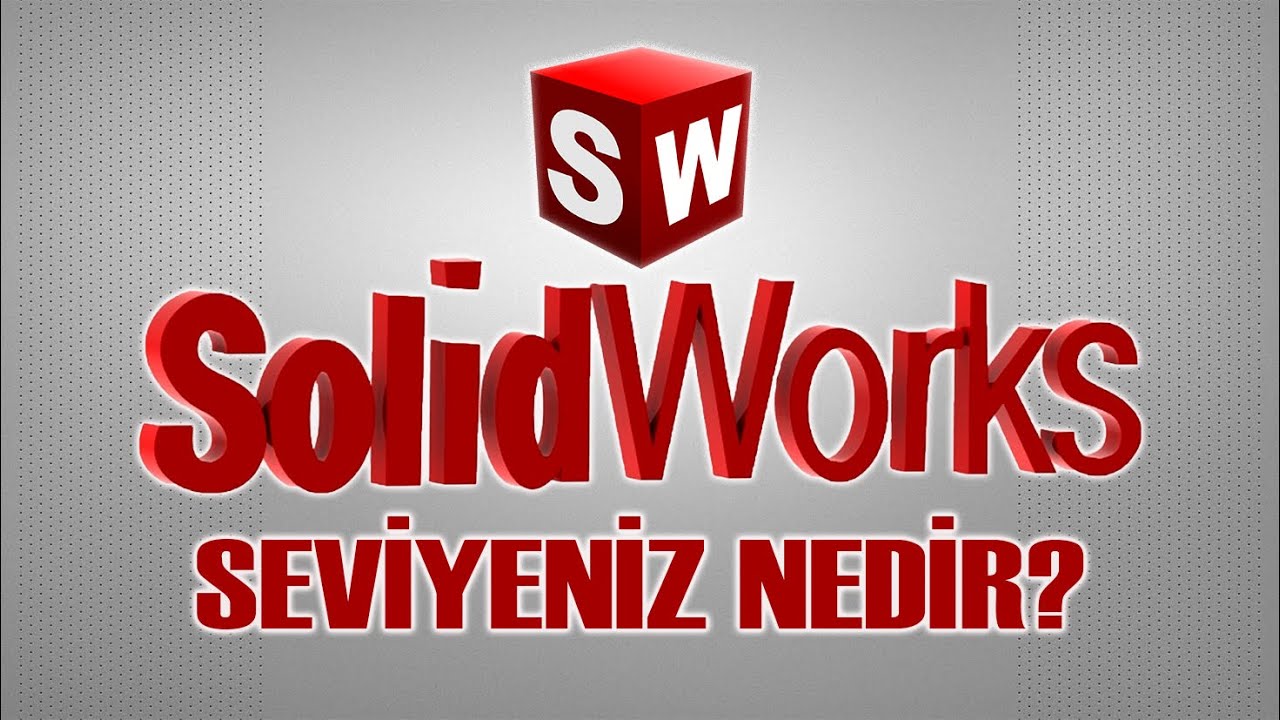 SolidWorks | Seviyeniz Nedir, Piyasa Bizden Ne İstiyor? (Kendinizi Test Edin)