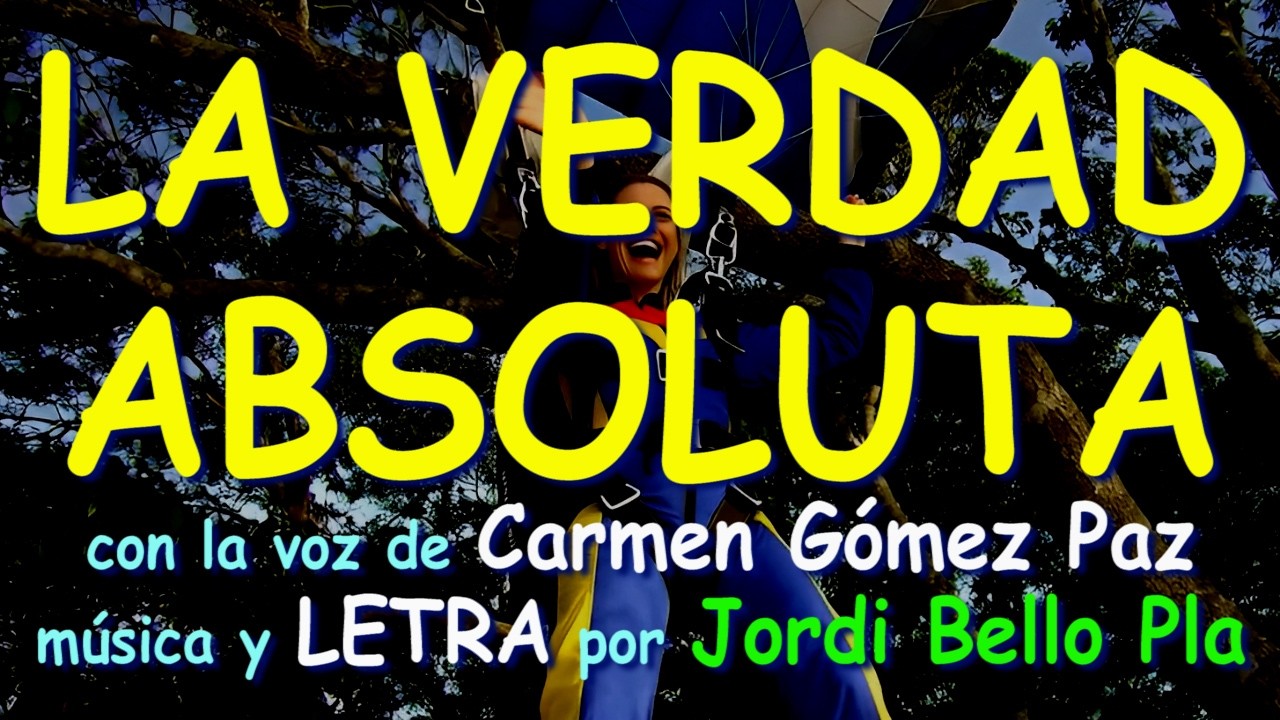 LA VERDAD ABSOLUTA pero inútil – con la voz de Carmen Gómez Paz – música y LETRA por Jordi Bello Pla