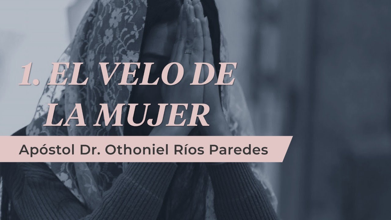 El Velo de la Mujer - Apóstol Dr. Othoniel Ríos Paredes