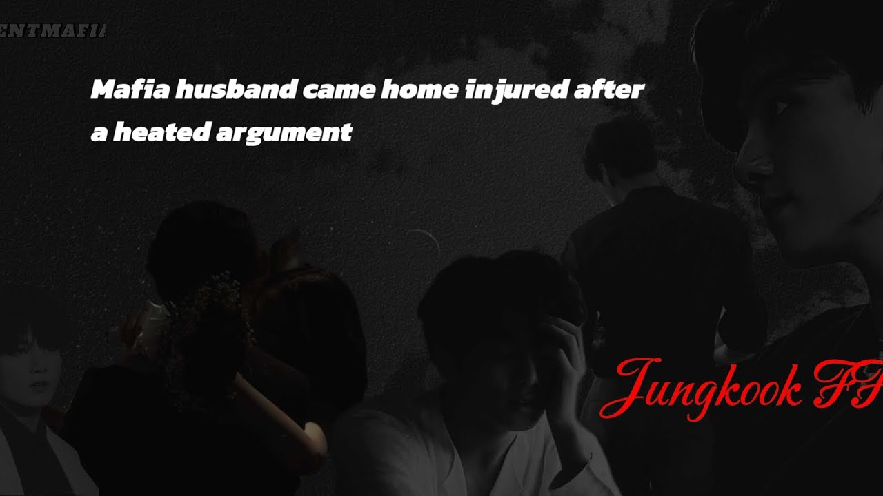 Mafia husband came home injured after a heated argument || Jeon Jungkook ff | jungkook POV | BTS ff