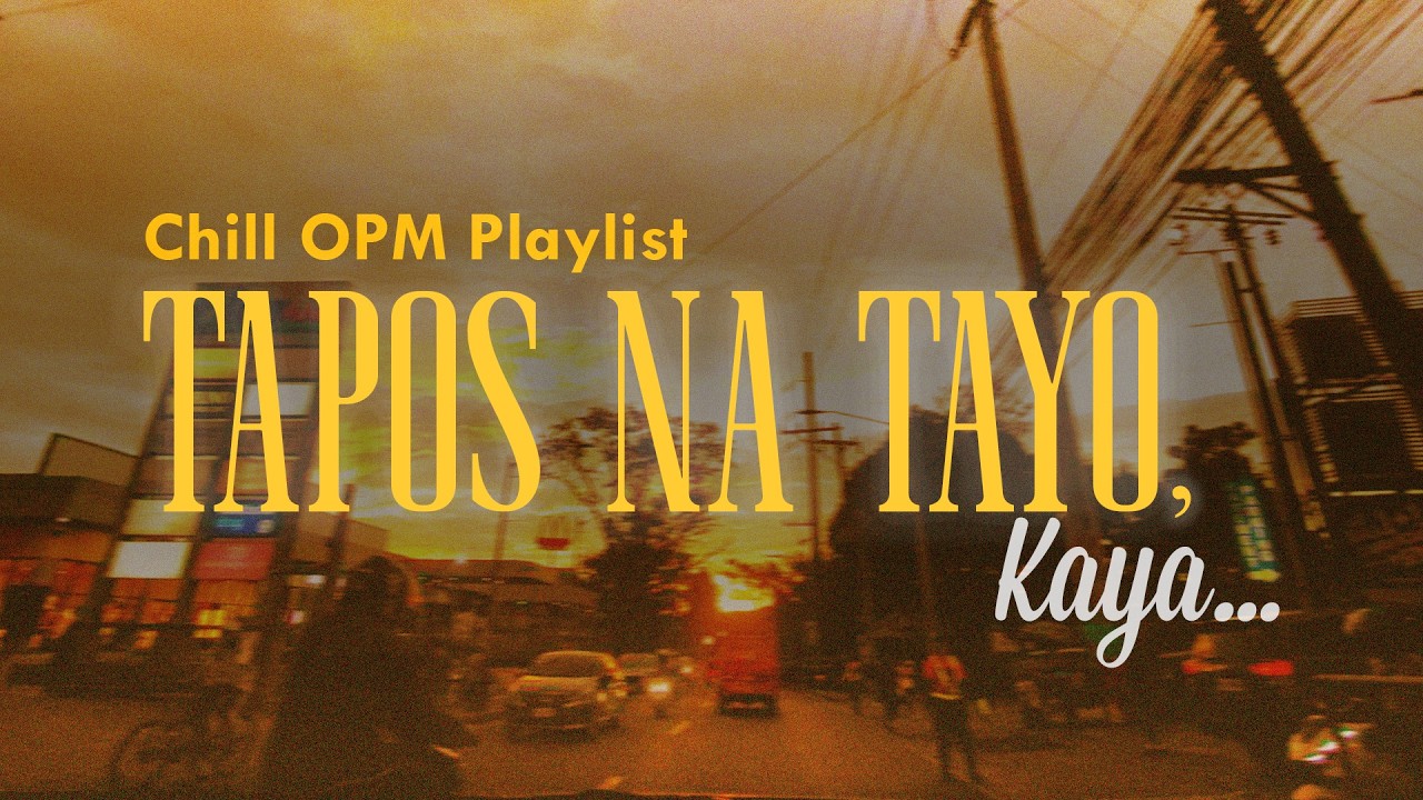 Tapos Na Tayo, Kaya... | Chill OPM Playlist