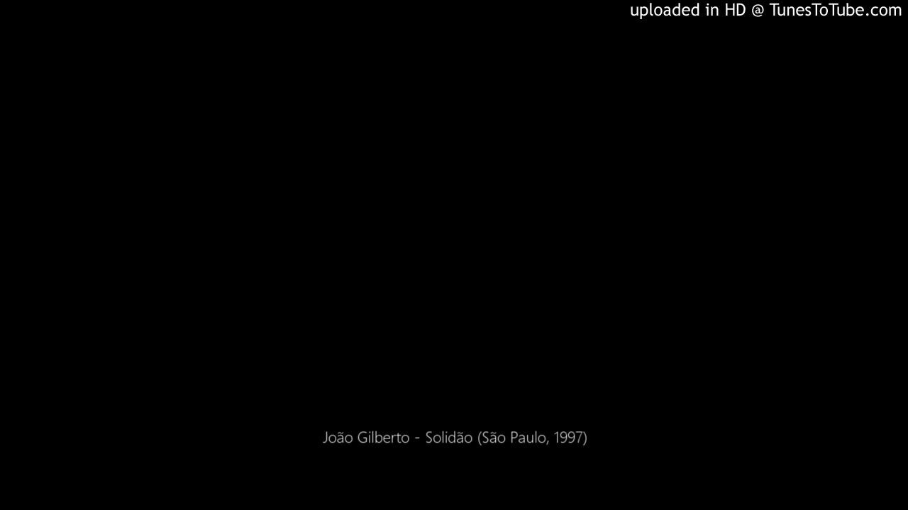 João Gilberto - Solidão (São Paulo, 1997)