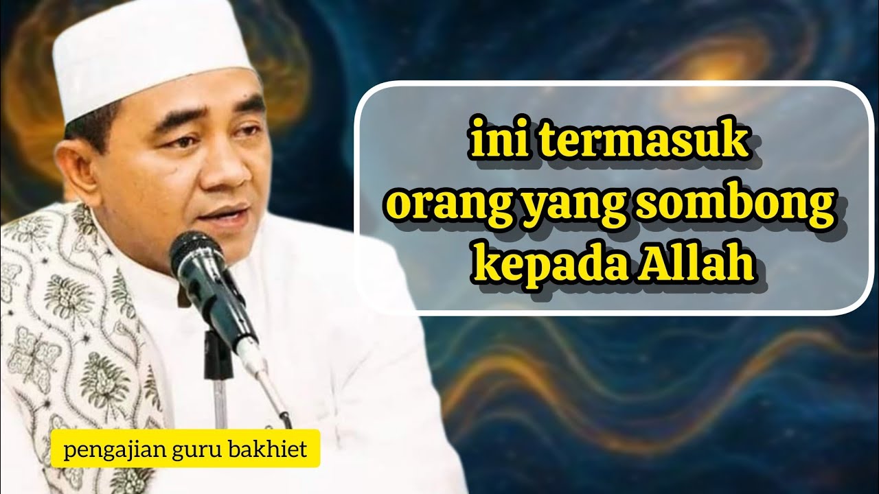 orang yang sombong kepada Allah//guru bakhiet