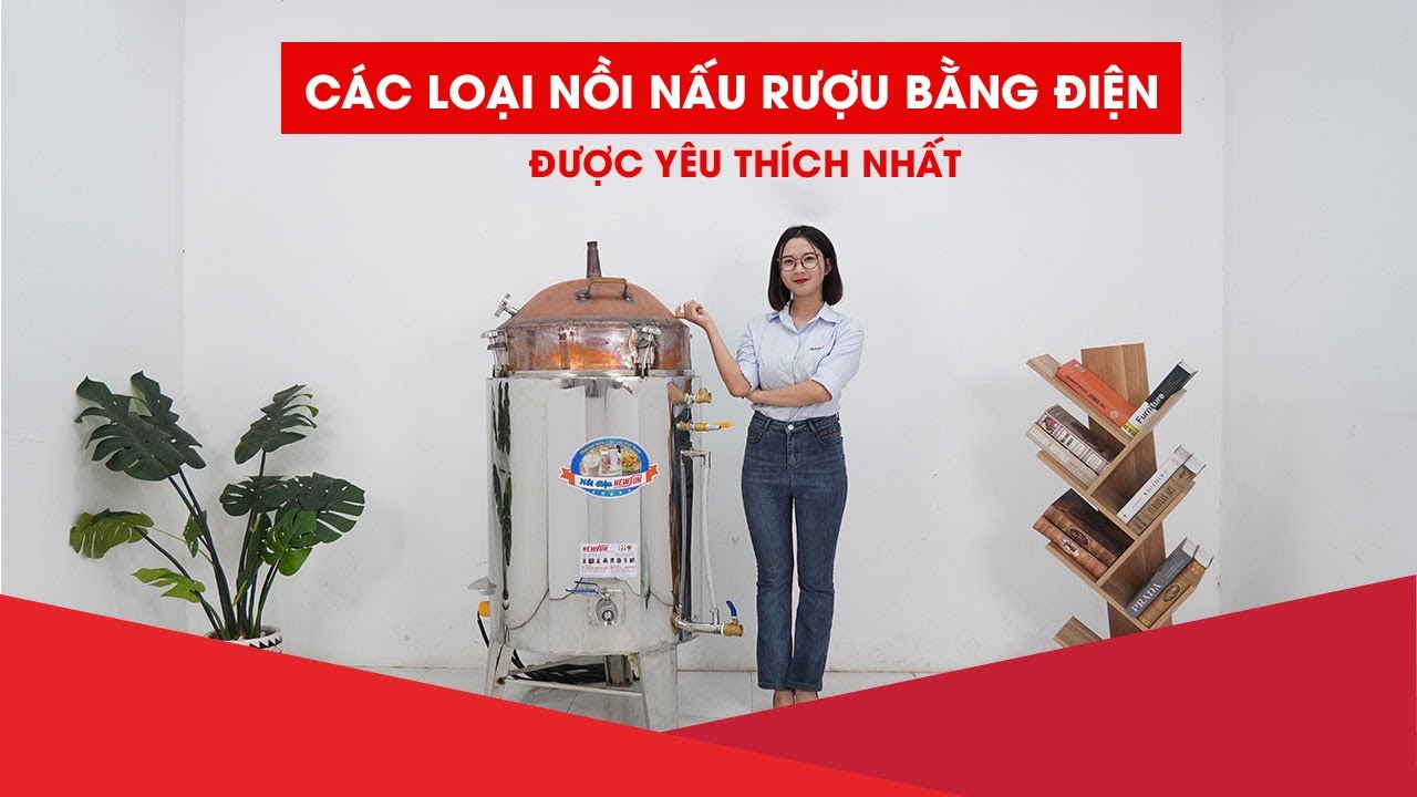 Nồi nấu rượu bằng điện thịnh hành nhất hiện nay có những loại nào?
