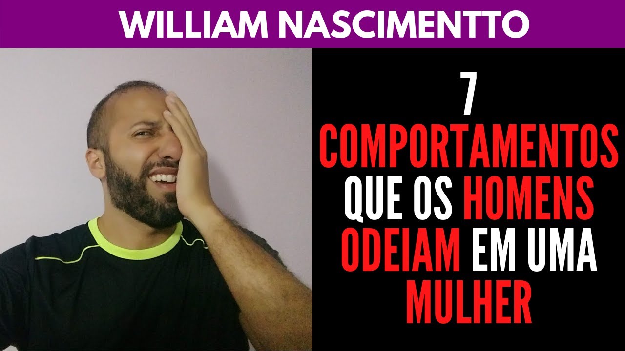 7 COMPORTAMENTOS que os HOMENS ODEIAM em uma MULHER | William Nascimentto