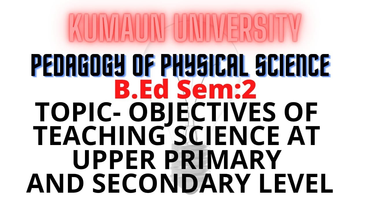 Objectives of Teaching Science |Upper Primary and Secondary Level |PEDAGOGY OF PHYSICAL SCIENCE|B.Ed