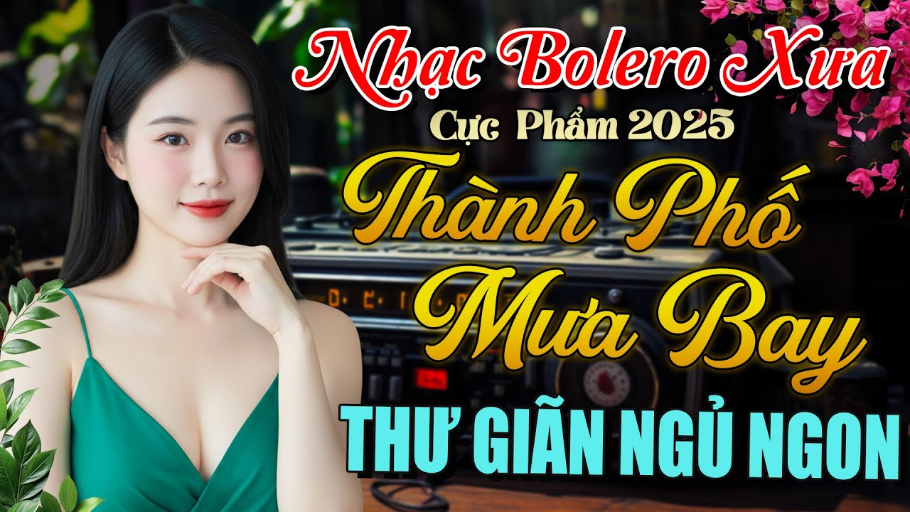 Bolero Xưa Ai Cũng Khen Hay – LK Trữ Tình Hay Bất Hủ, Giọng Ca Ngọt Ngào Êm Ái, Thư Giãn Cả Ngày