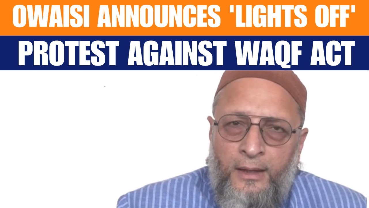 AIMIM’s Owaisi Urges 'Switch Off Lights' Protest on April 30 Against Waqf Amendment Act 2025