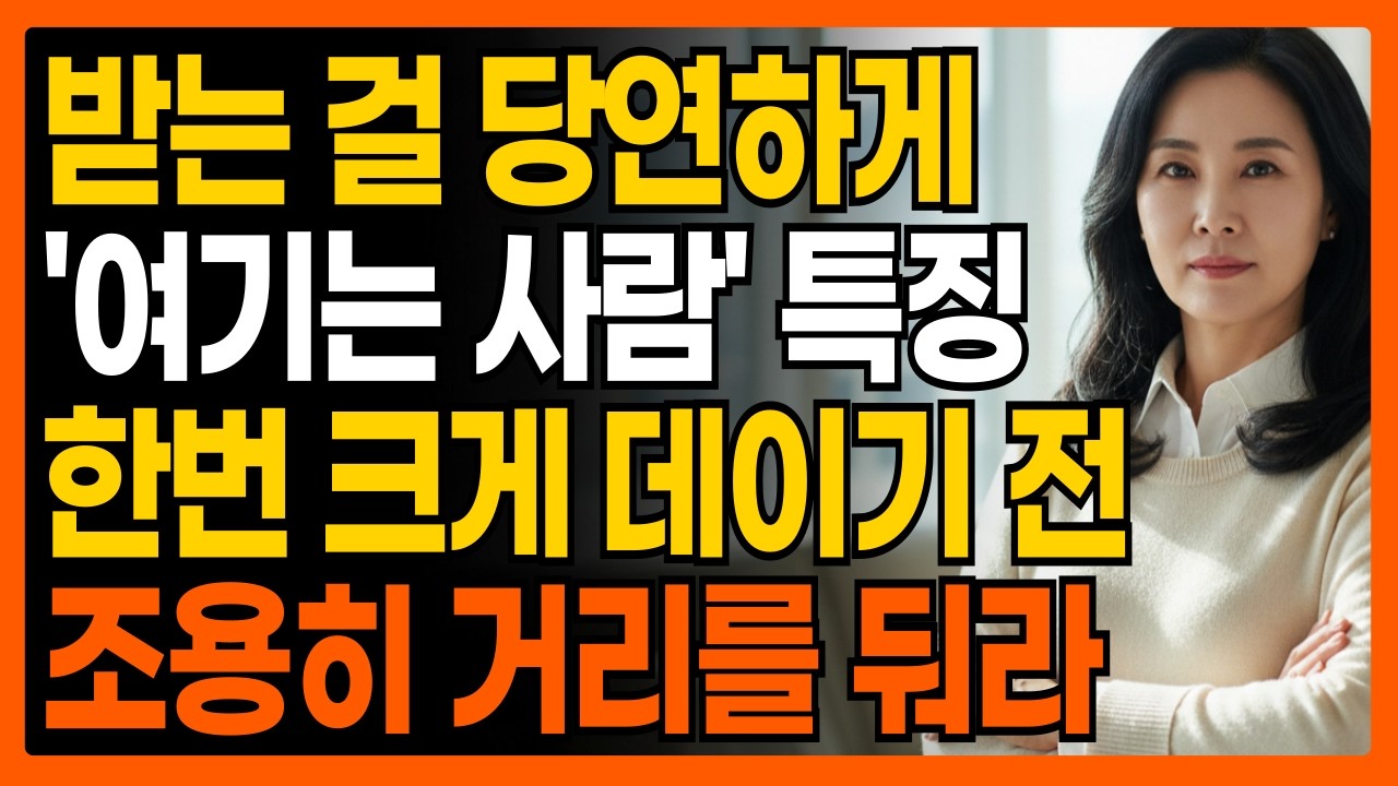 받는 걸 당연하게 여기는 사람 특징, 크게 데이기 전 조용히 거리를 둬 ㅣ 인간관계 ㅣ 본성심리 ㅣ 손절신호 ㅣ 자존감지키기
