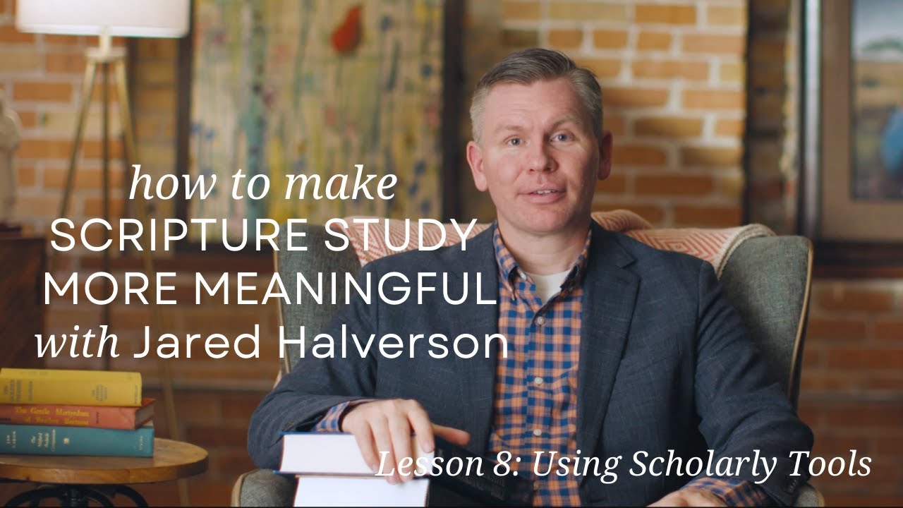 Lesson 8: Using Scholarly Tools from Make Scripture Study More Meaningful with Jared Halverson