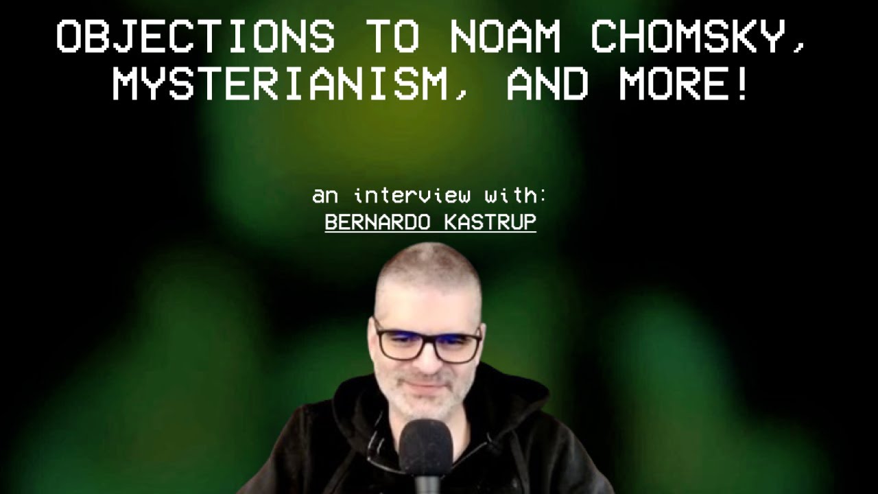 Bernardo Kastrup on Noam Chomsky, Mysterianism, and More!