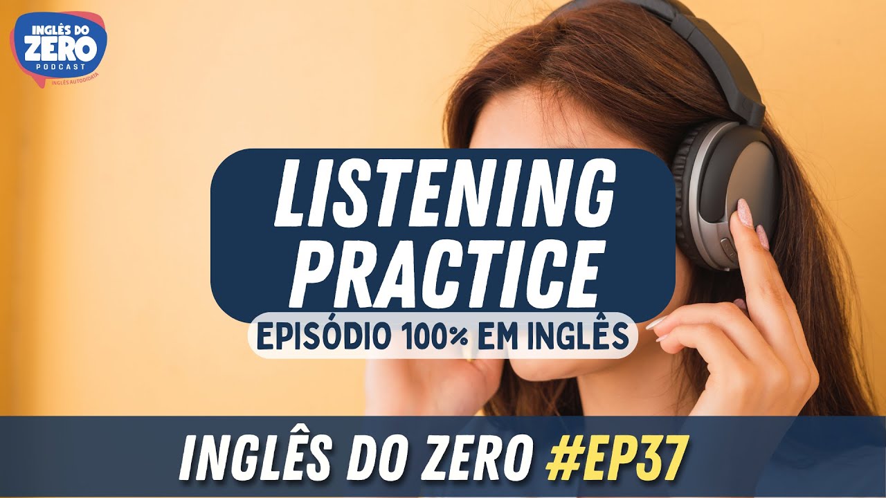 EP. 037 - Listening Practice (treine seu ouvido) | INGL&Ecirc;S DO ZERO PODCAST 🎧