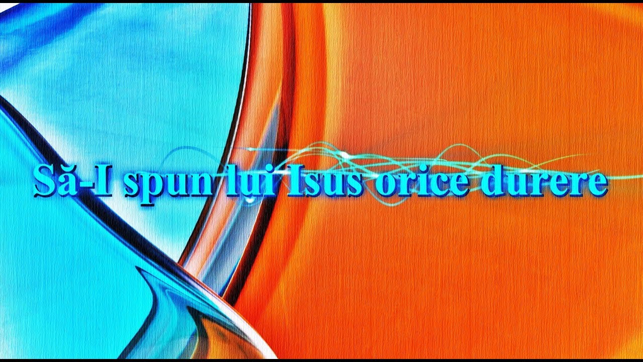 Să-I spun lui Isus orice durere
