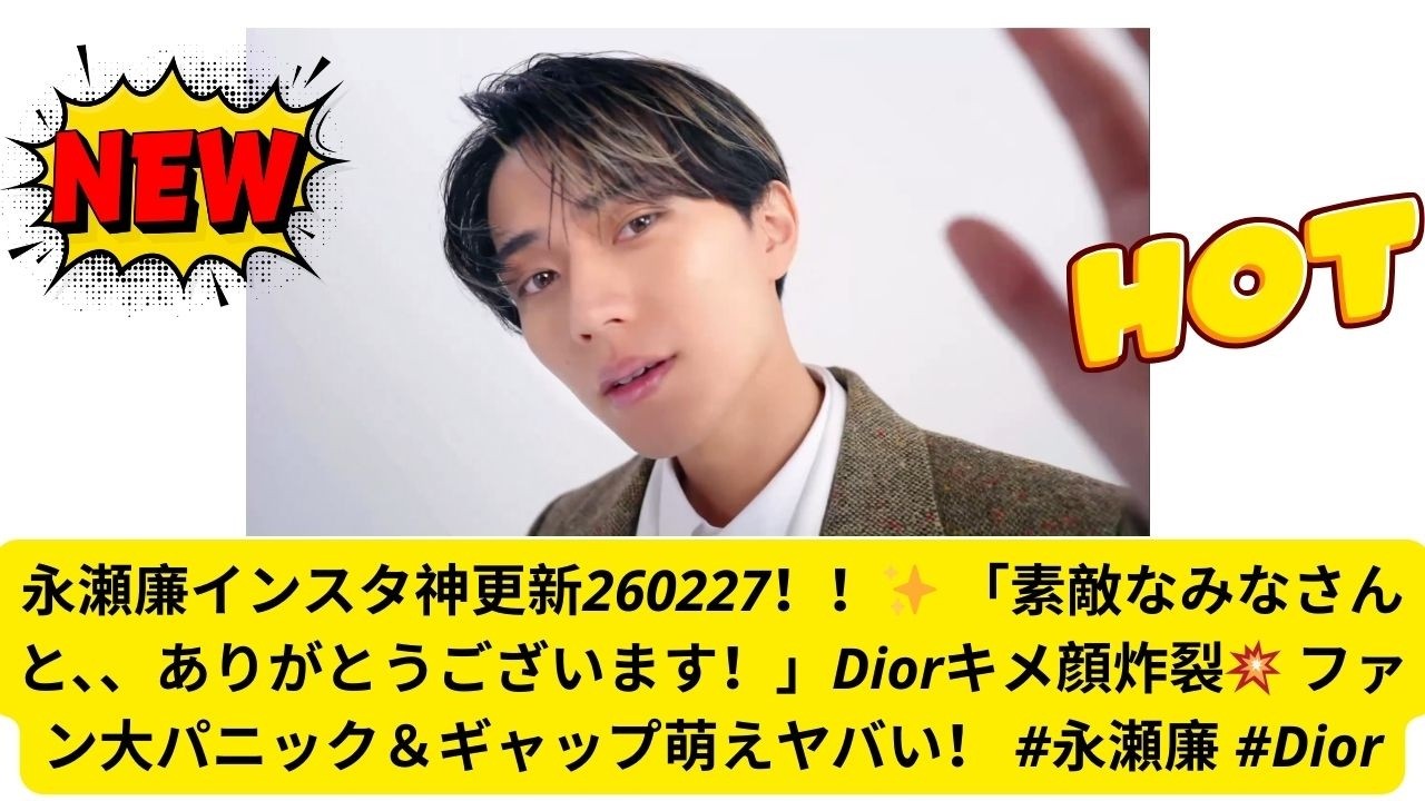 永瀬廉インスタ神更新260227！！✨ 「素敵なみなさんと、、ありがとうございます！」Diorキメ顔炸裂💥 ファン大パニック＆ギャップ萌えヤバい！ #永瀬廉 #diorbeauty