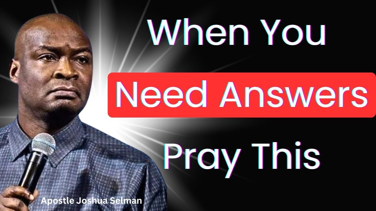 When You Need Answers Pray This – Apostle Joshua Selman