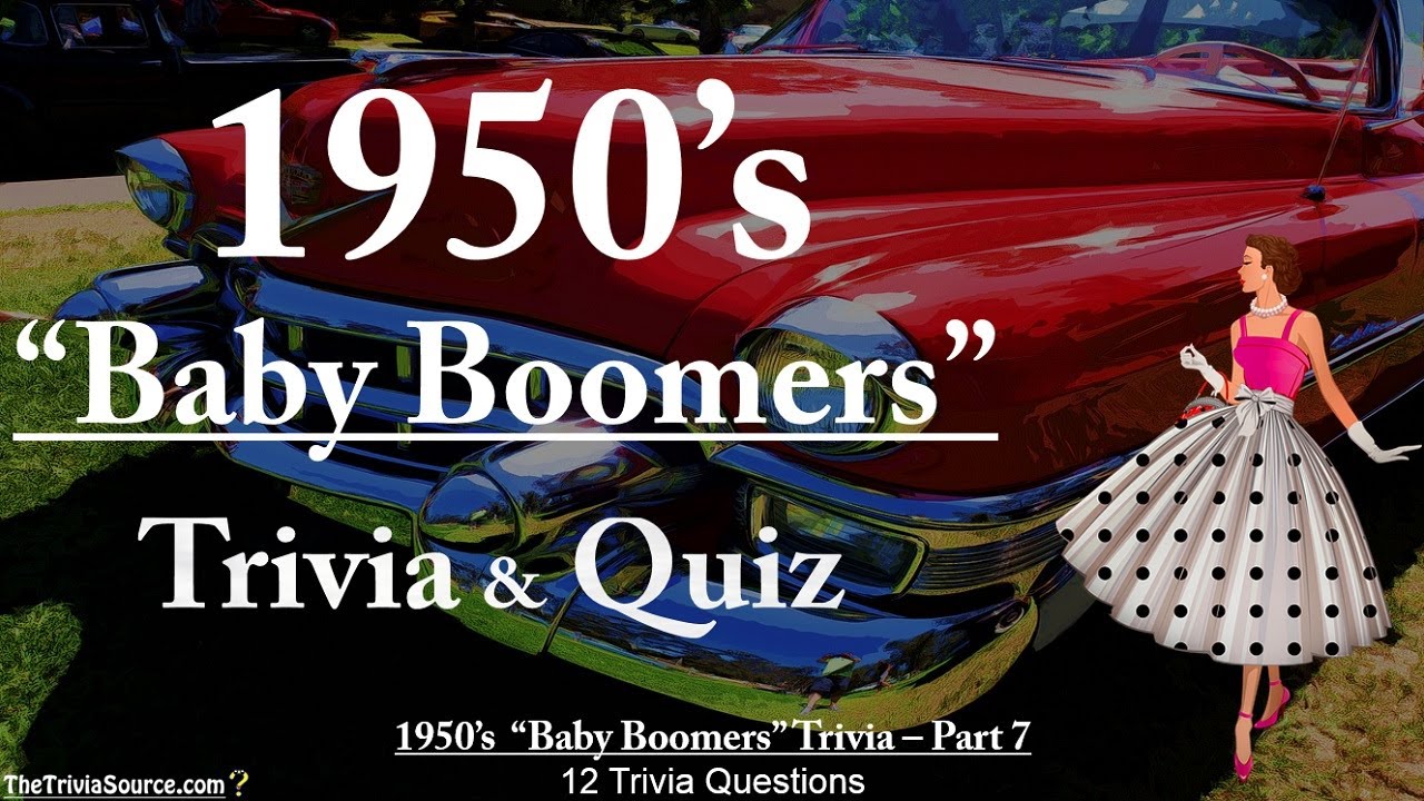 History of the 1950s - “Baby Boomers” – Trivia & Quiz – #7