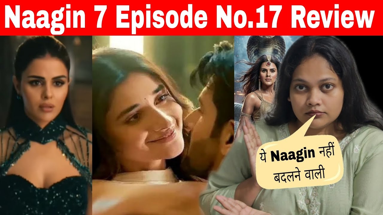 Naagin 7 Episode 17 Review by Deepali sharma आखिर कब बदलेगी नागिन?#naagin7 