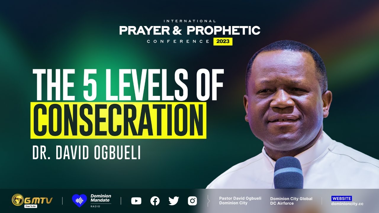 THE FIVE LEVELS OF CONSECRATION | DR DAVID OGBUELI #consecration #purity #holiness #power