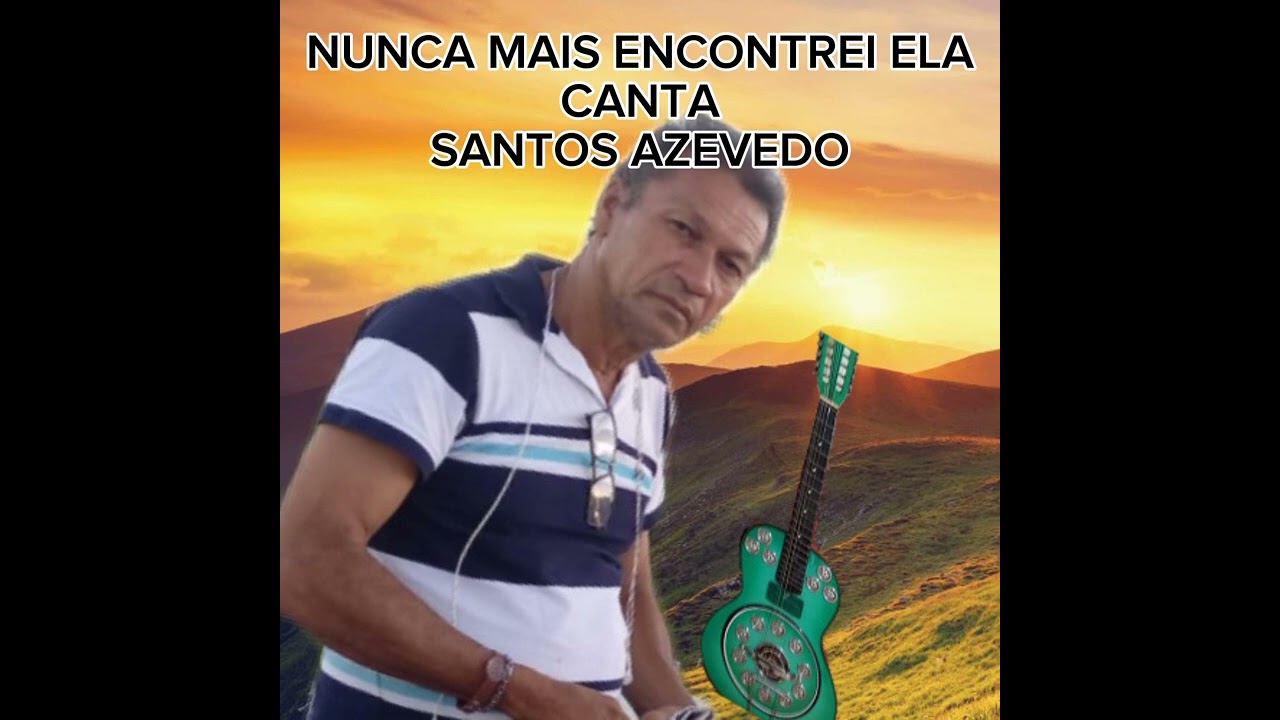 NUNCA MAIS ENCONTREI ELA CANTA SANTOS AZEVEDO