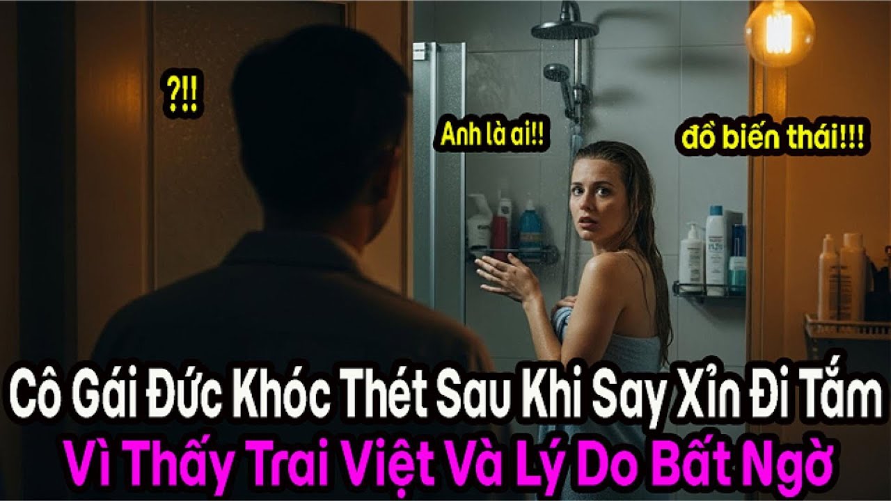 Sốc: Cô Gái Đức Nức Nở Khi Thấy Trai Việt Trong Phòng Tắm Của Mình. Sự Thật Không Ngờ?