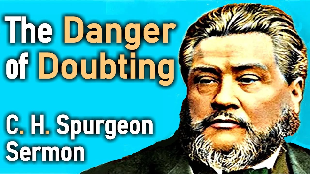 The Danger of Doubting - Charles Spurgeon Sermon