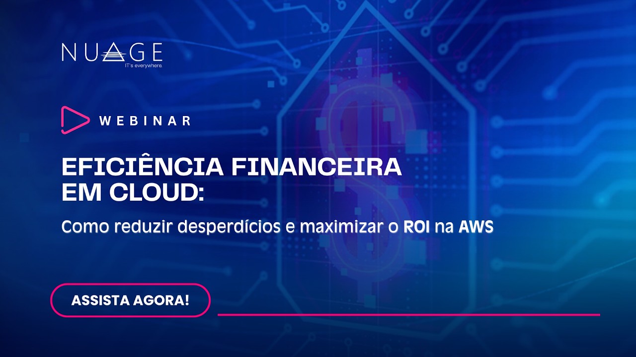 Eficiência financeira em Cloud: como reduzir desperdícios e maximizar o ROI na AWS | NuageIT
