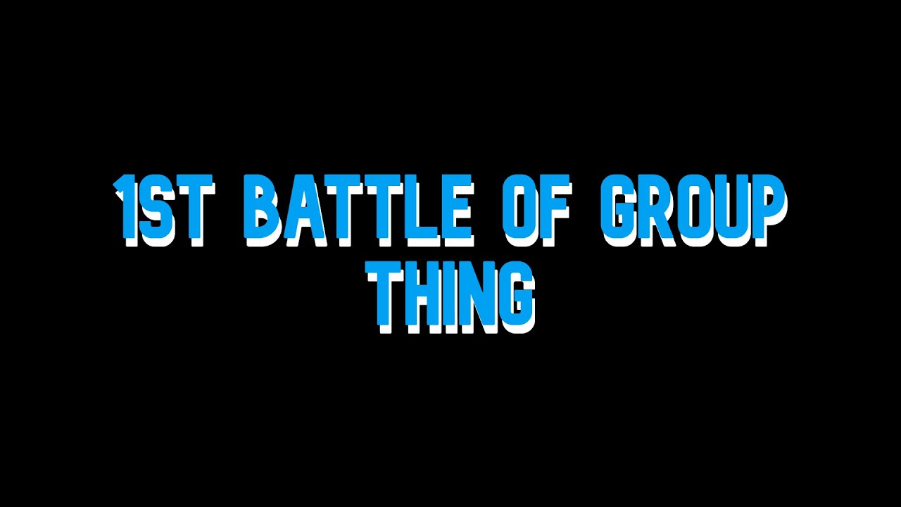 1st Battle of group thing