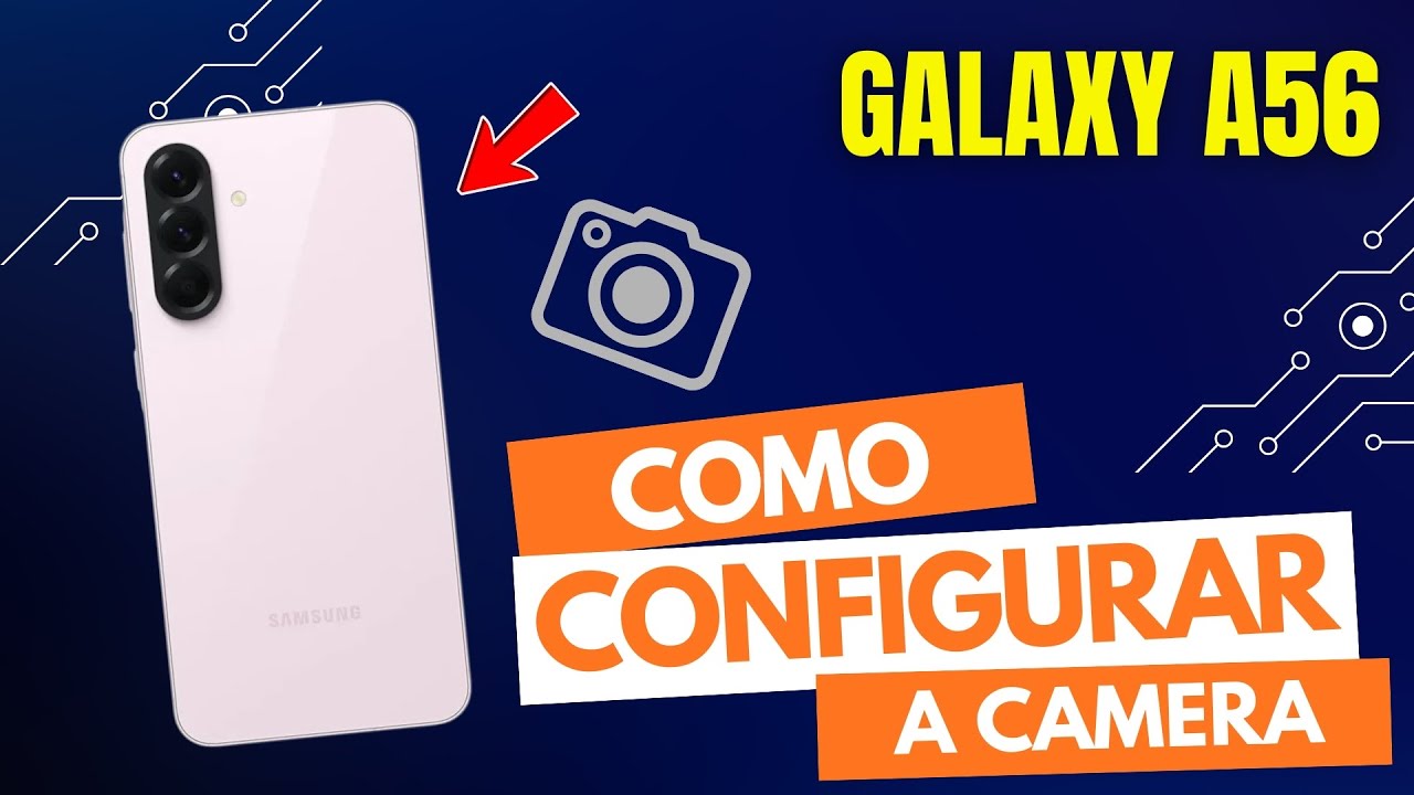 Como configurar a câmera do Galaxy A56?