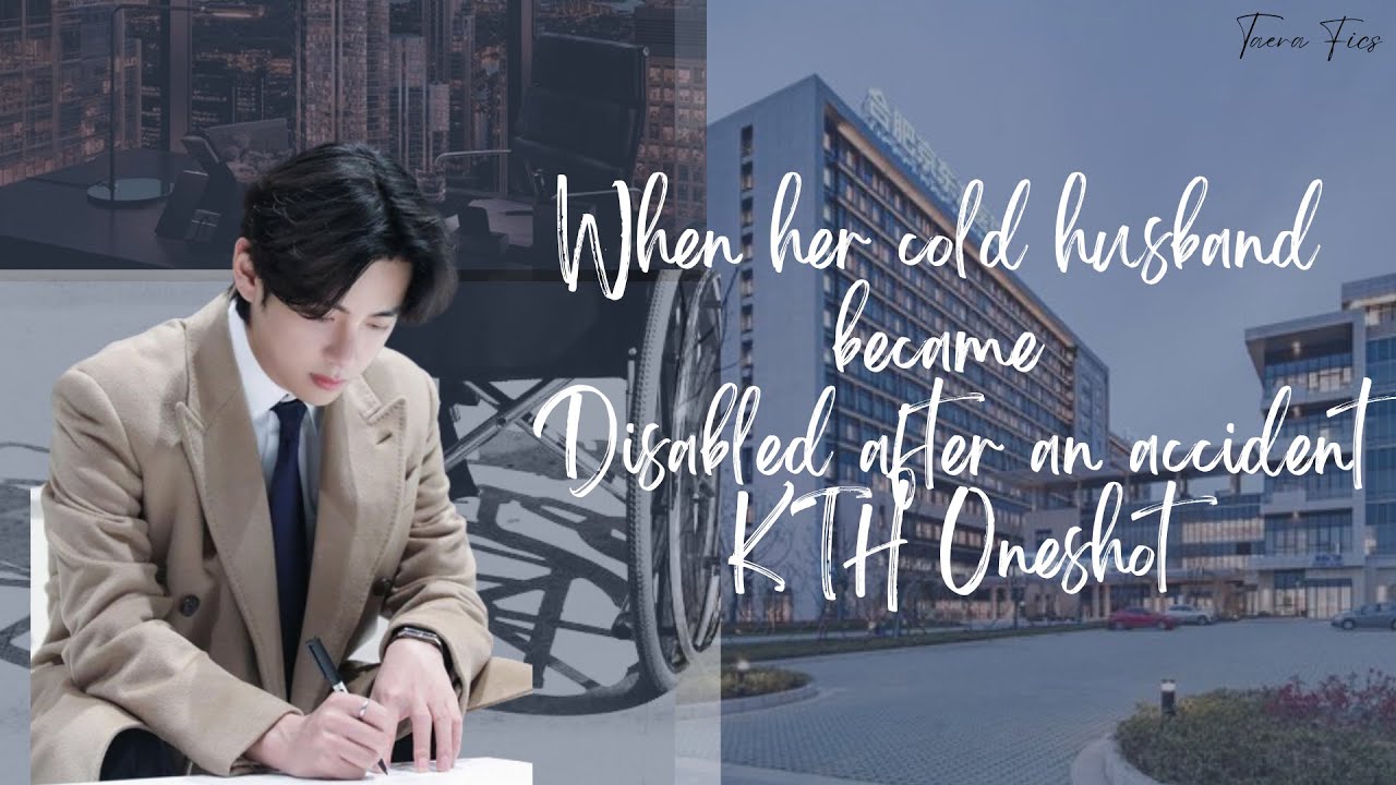 KTH ONESHOT || when cold husband became disabled after an accident