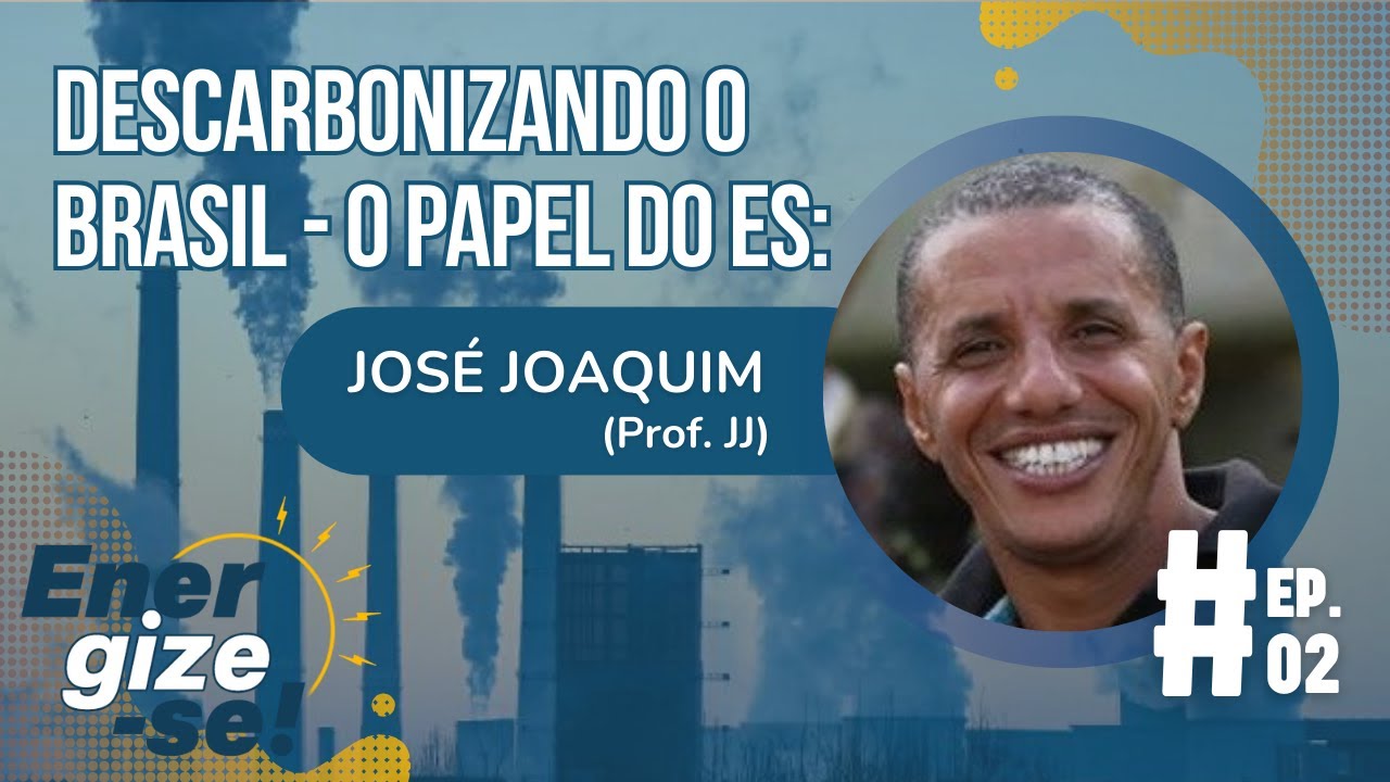 &ldquo;Descarbonizando o Brasil - O Papel do ES.&rdquo;, c/PROF. JJ - Energize-se!&nbsp;PodCast EP. #02