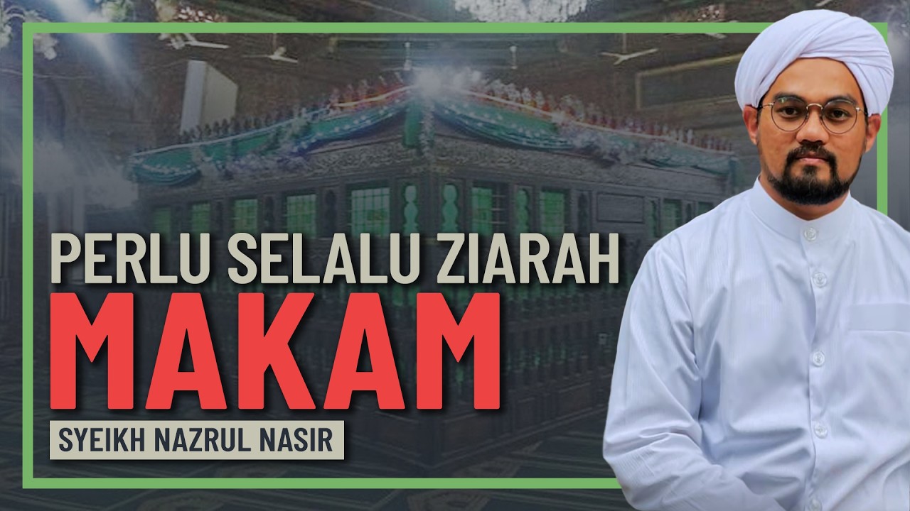 Syeikh Nazrul Nasir - Kenapa Perlu Selalu Ziarah Makan Ulama