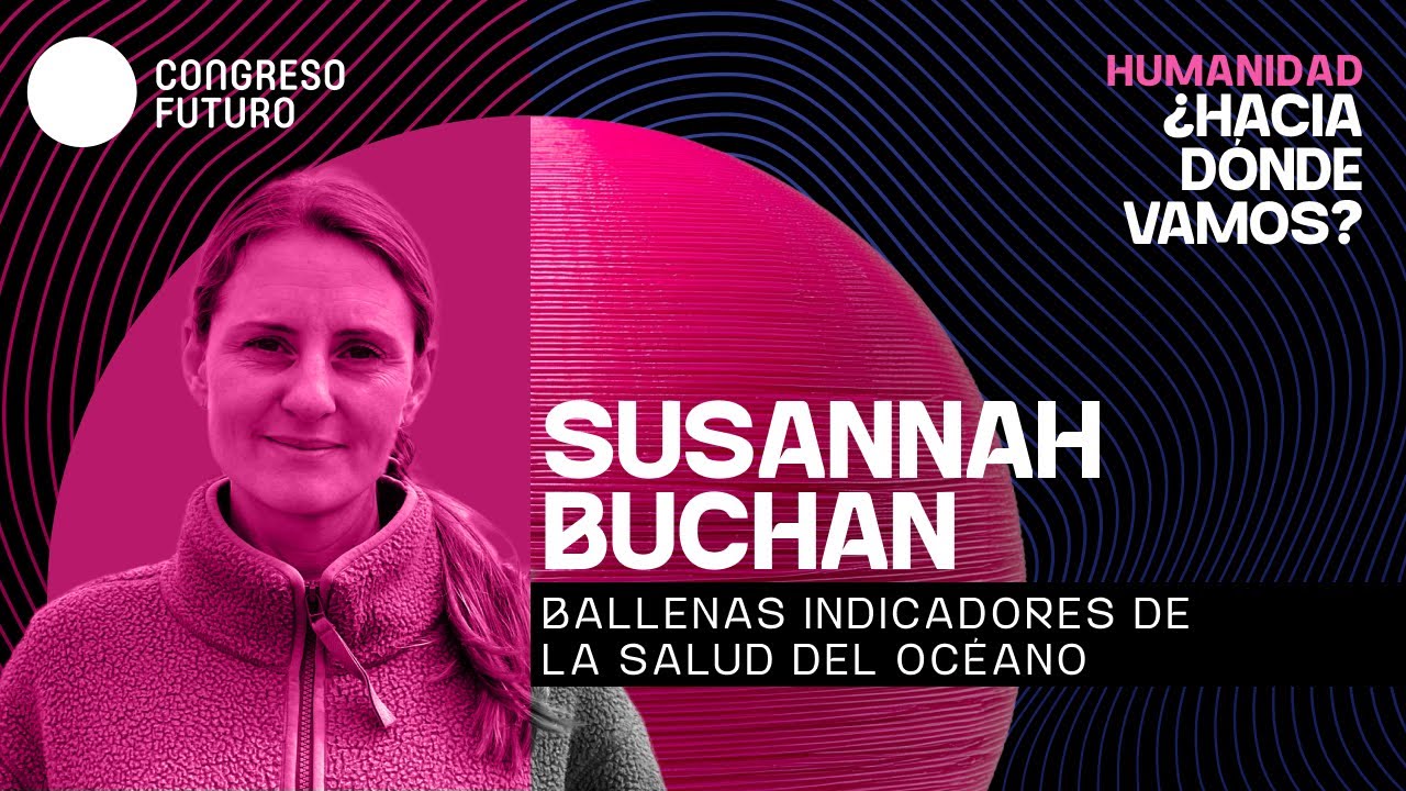 Susannah Buchan | Ballenas indicadores de la salud del océano | Congreso Futuro 2026