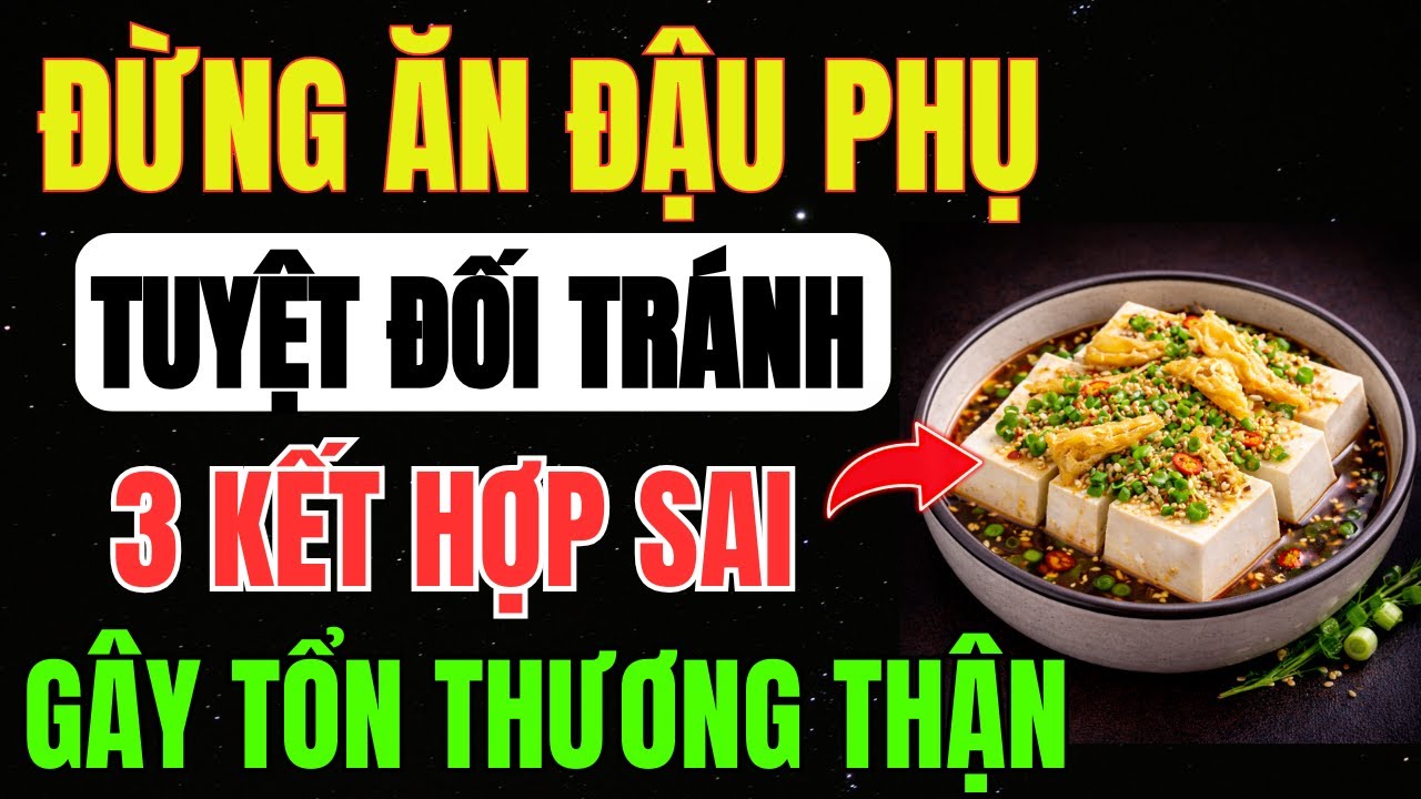 Ăn ĐẬU PHỤ: 3 KẾT HỢP Tồi Tệ Làm Tăng NGUY CƠ HẠI THẬN VÀ 3 CÁCH ĂN Làm Chậm Quá Trình LÃO HÓA THẬN