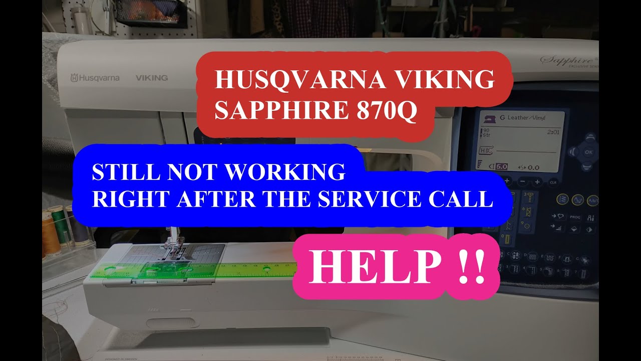 HUSQVARNA VIKING SAPPHIRE 870Q  - AFTER IT WAS SUPPOSED TO BE FIXED -- HELP!!