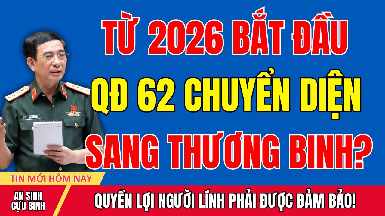 BẤT NGỜ 2026: QĐ 62 ĐƯỢC XEM XÉT Chuyển Sang Chế Độ Thương Binh