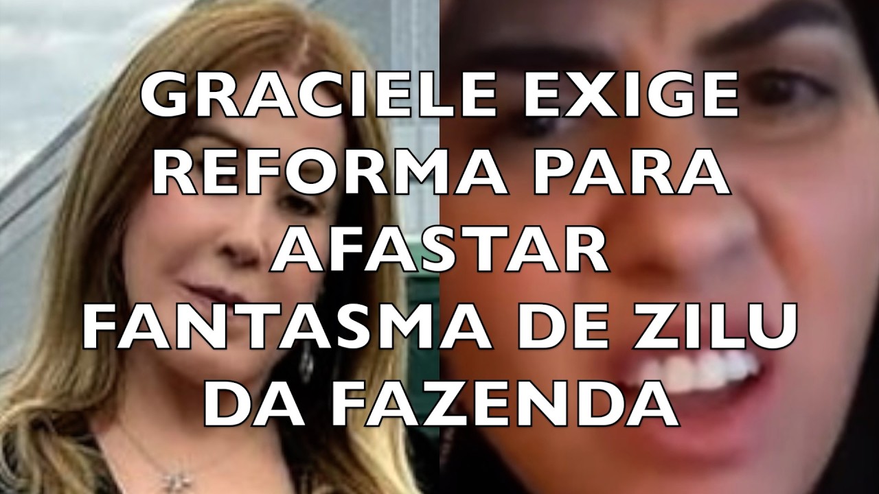 GRACIELE EXIGE REFORMA PARA AFASTAR FANTASMA DE ZILU DA FAZENDA