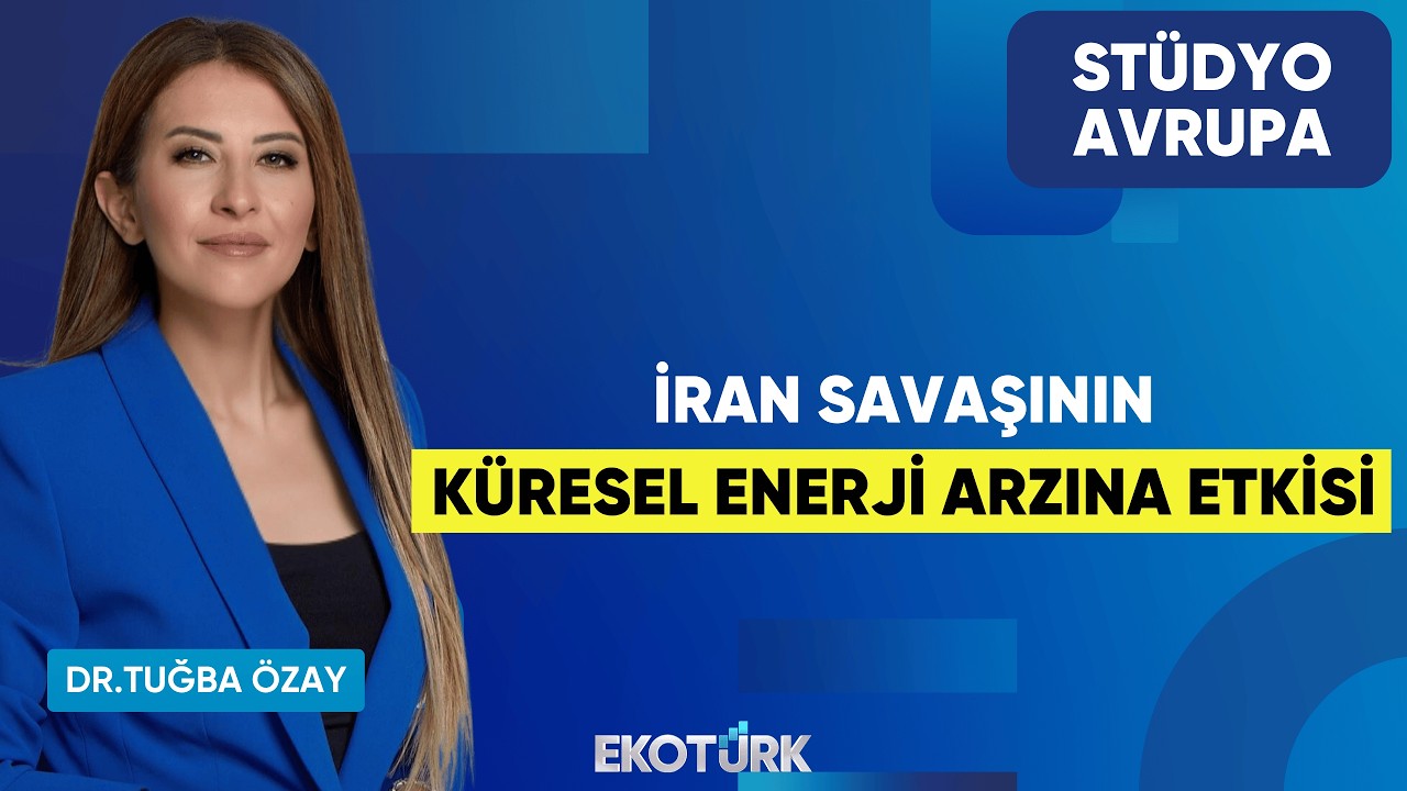 İran Savaşının Küresel Enerji Arzına Etkisi | Dr. Tuğba Özay | Stüdyo Avrupa