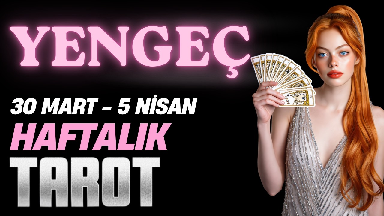 Yenge&ccedil; Burcu Haftalık Tarot - 30 Mart - 5 Nisan