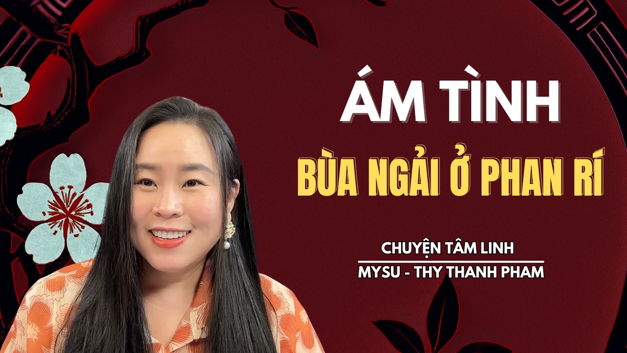 CHUYỆN MA KHÔNG QUẢNG CÁO: Ám Tình Bùa Ngải Ở Phan Rí - Chuyện Tâm Linh | MySu Thy Thanh Pham