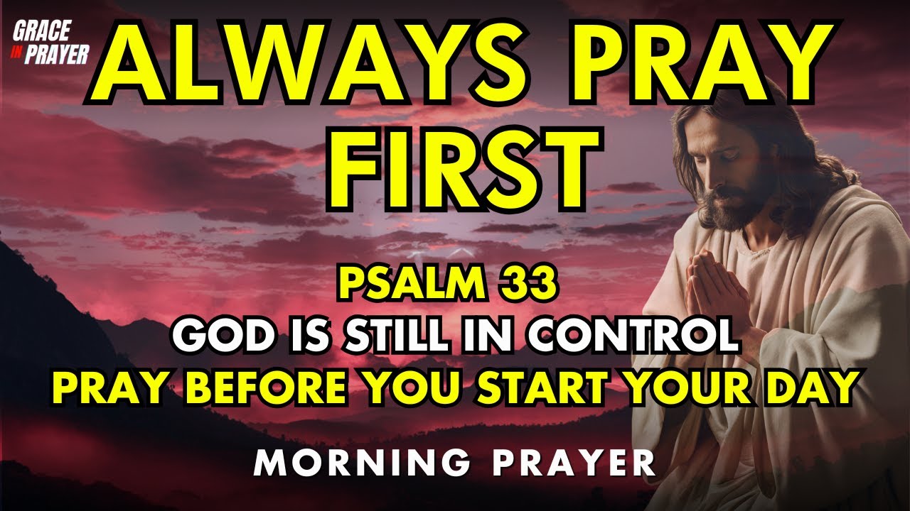 always pray first morning surrender prayer – god, i trust you to continue your work in me | psalm 33