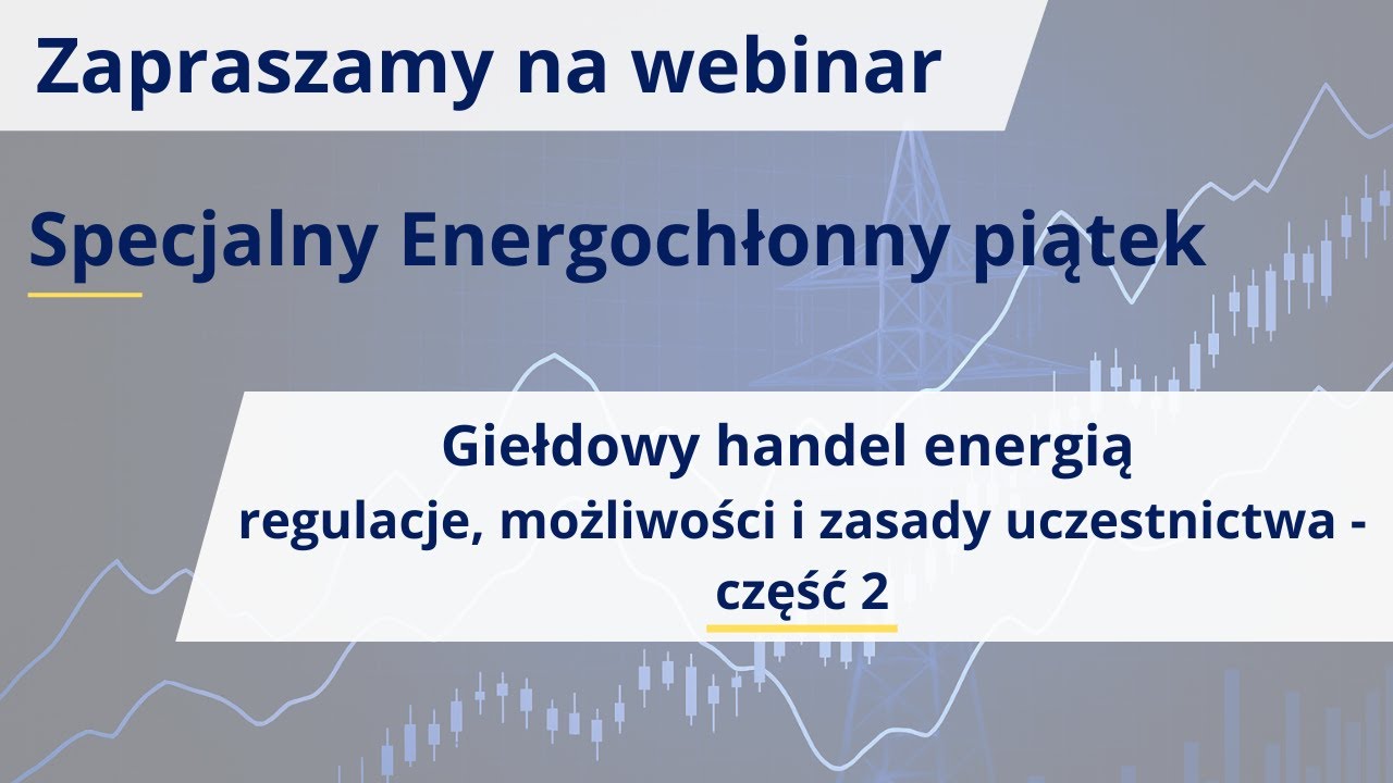 Giełdowy handel energią – regulacje, możliwości i zasady uczestnictwa cz. 2