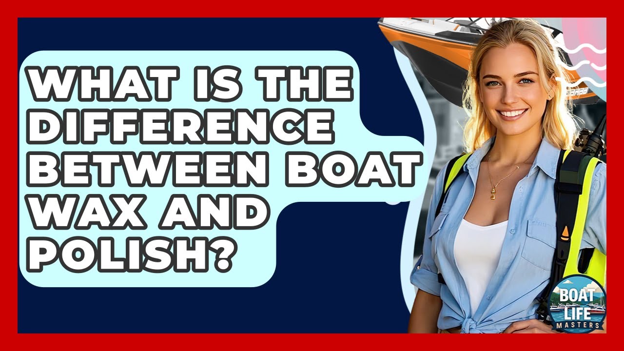 What Is The Difference Between Boat Wax And Polish? - Boat Life Masters