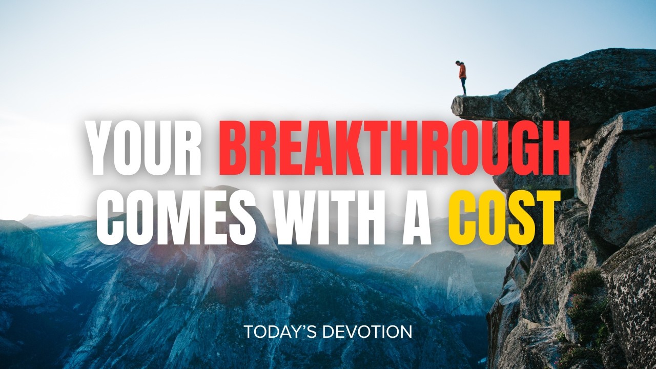 Today’s Devotion - Your breakthrough comes with a cost